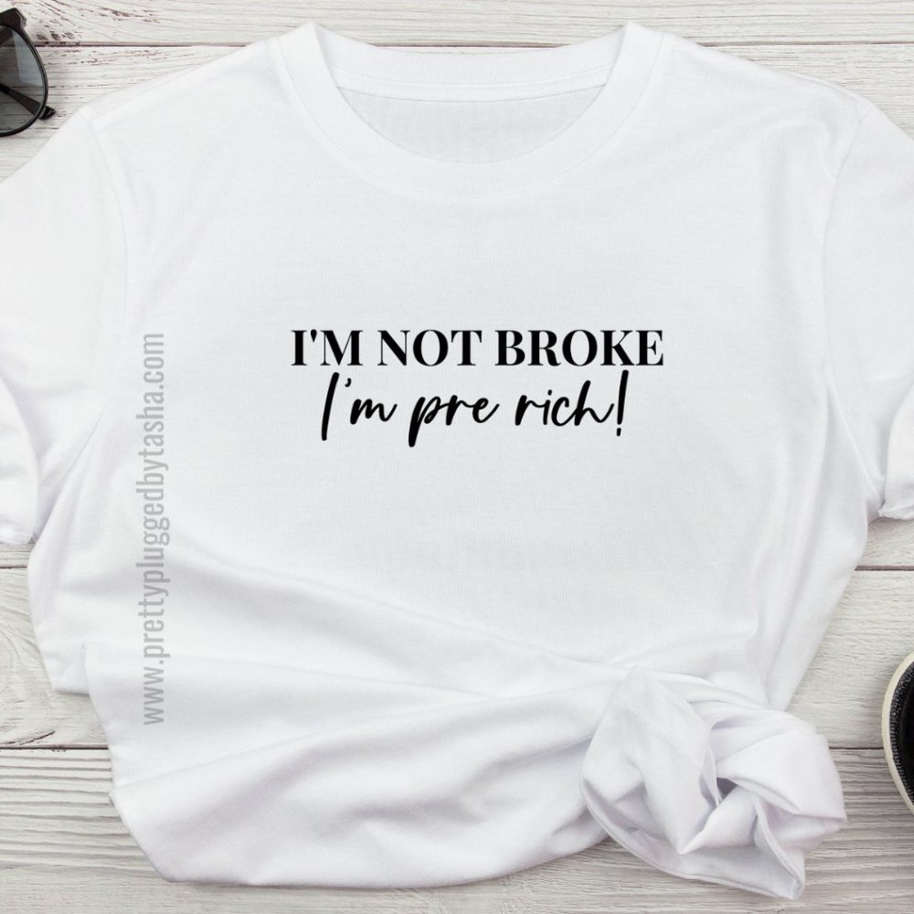Im Not Broke Im Pre Rich T-shirt